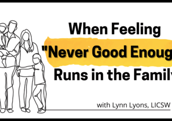 How Feelings of "Never Good Enough" Get Passed Through Generations