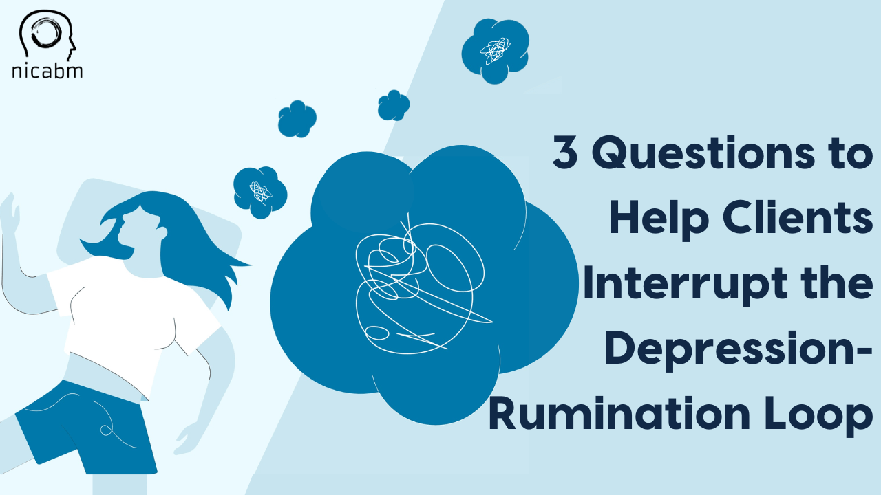 3 Questions to Help Interrupt the DepressionRumination Loop NICABM